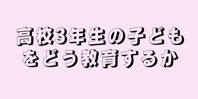 高校3年生の子どもをどう教育するか