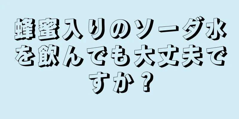 蜂蜜入りのソーダ水を飲んでも大丈夫ですか？