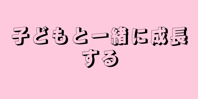 子どもと一緒に成長する