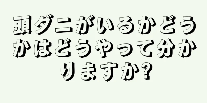 頭ダニがいるかどうかはどうやって分かりますか?