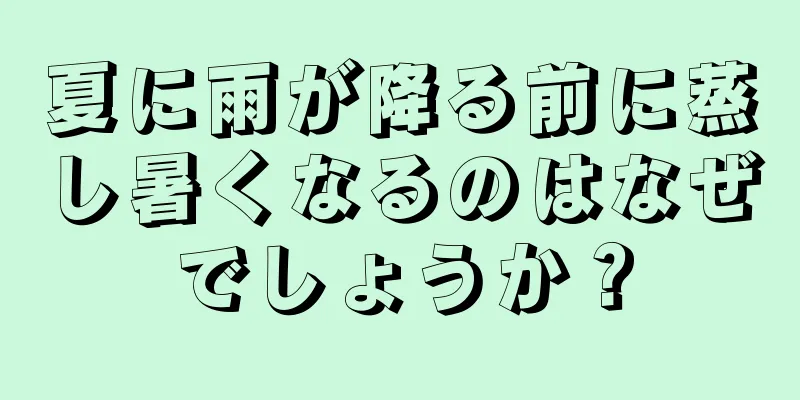 夏に雨が降る前に蒸し暑くなるのはなぜでしょうか？