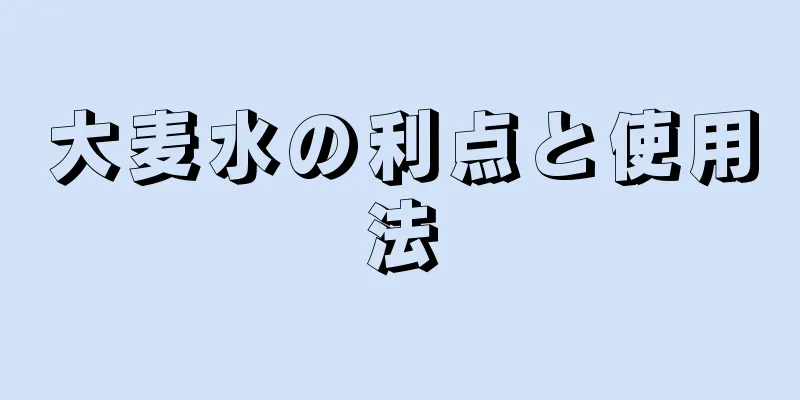 大麦水の利点と使用法