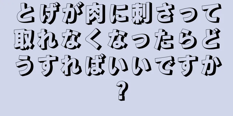 とげが肉に刺さって取れなくなったらどうすればいいですか？