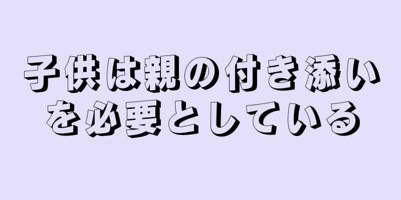 子供は親の付き添いを必要としている