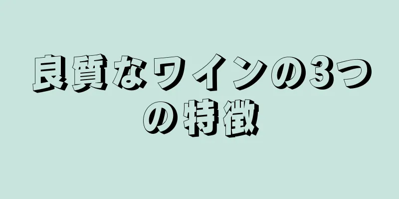 良質なワインの3つの特徴