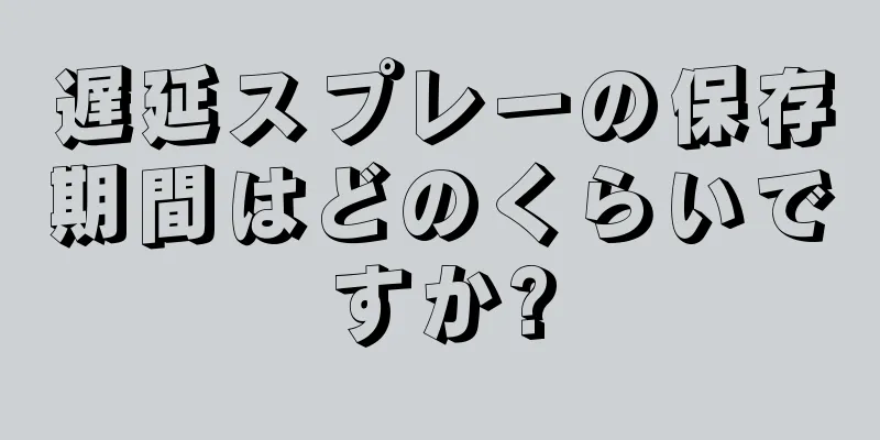 遅延スプレーの保存期間はどのくらいですか?