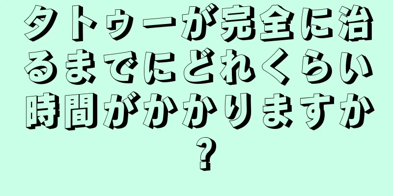 タトゥーが完全に治るまでにどれくらい時間がかかりますか？