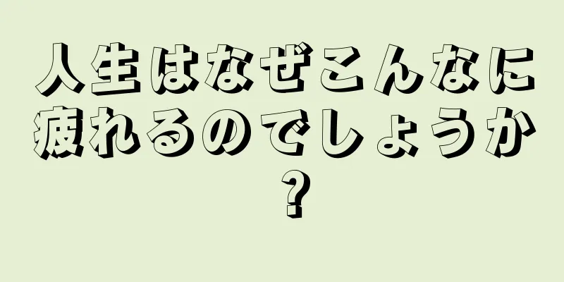 人生はなぜこんなに疲れるのでしょうか？