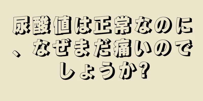 尿酸値は正常なのに、なぜまだ痛いのでしょうか?