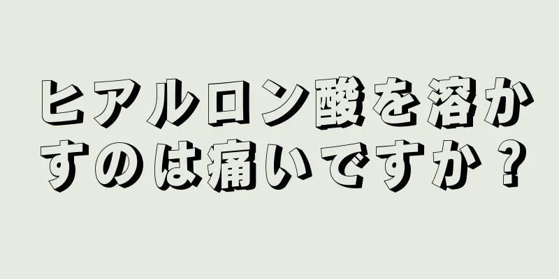 ヒアルロン酸を溶かすのは痛いですか？