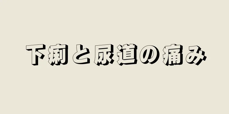 下痢と尿道の痛み