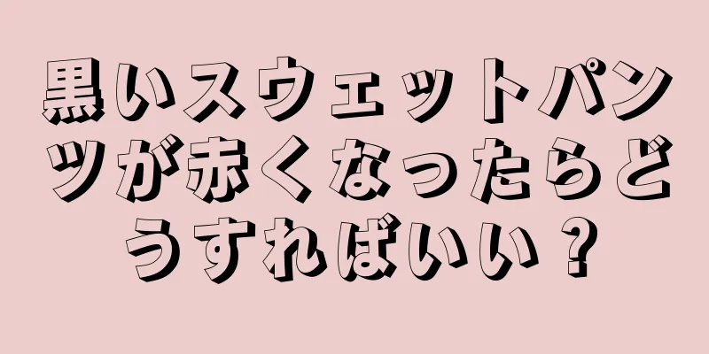 黒いスウェットパンツが赤くなったらどうすればいい？