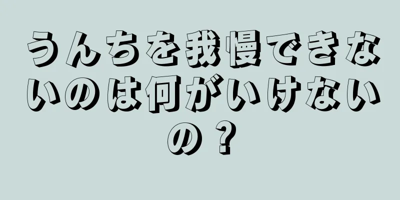 うんちを我慢できないのは何がいけないの？