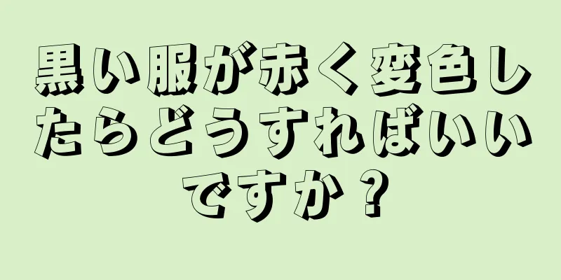 黒い服が赤く変色したらどうすればいいですか？