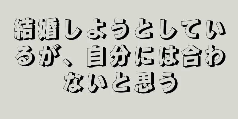 結婚しようとしているが、自分には合わないと思う