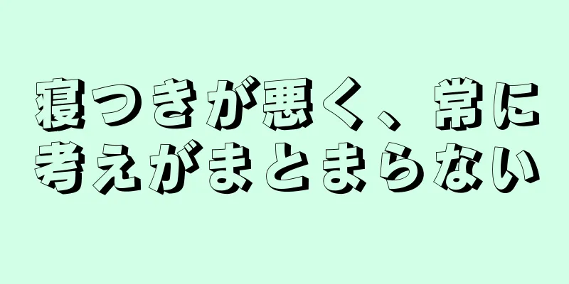 寝つきが悪く、常に考えがまとまらない