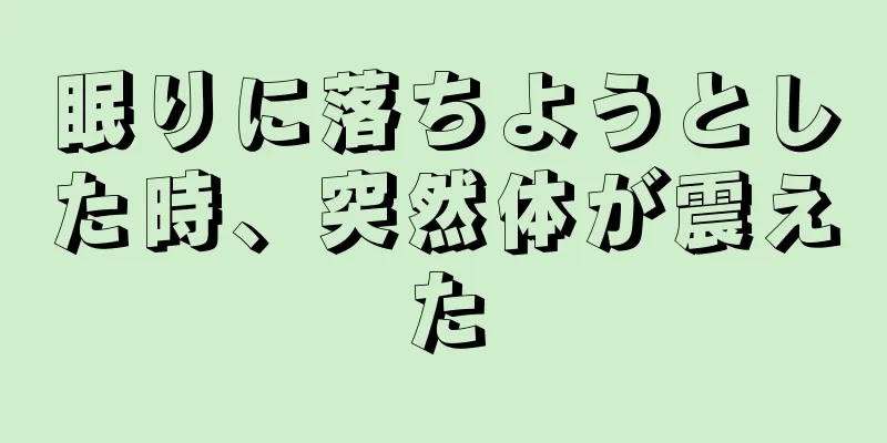 眠りに落ちようとした時、突然体が震えた