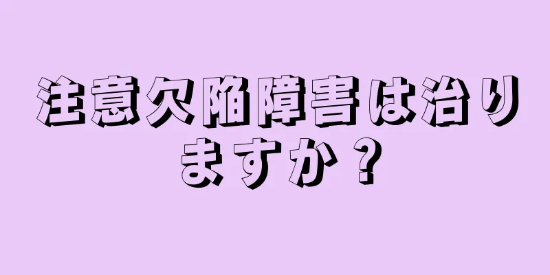 注意欠陥障害は治りますか？