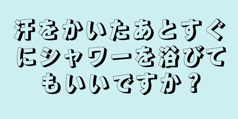 汗をかいたあとすぐにシャワーを浴びてもいいですか？