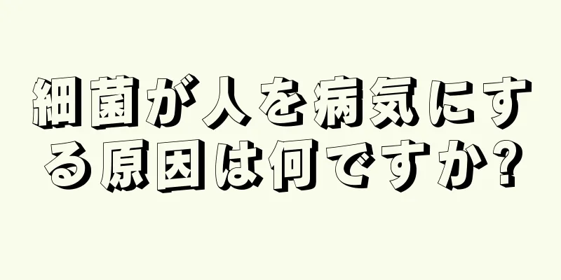 細菌が人を病気にする原因は何ですか?