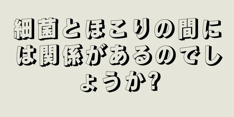 細菌とほこりの間には関係があるのでしょうか?