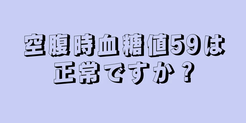 空腹時血糖値59は正常ですか？