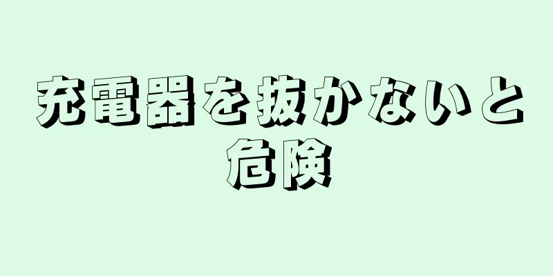 充電器を抜かないと危険