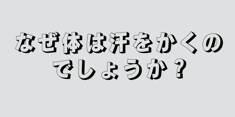 なぜ体は汗をかくのでしょうか？