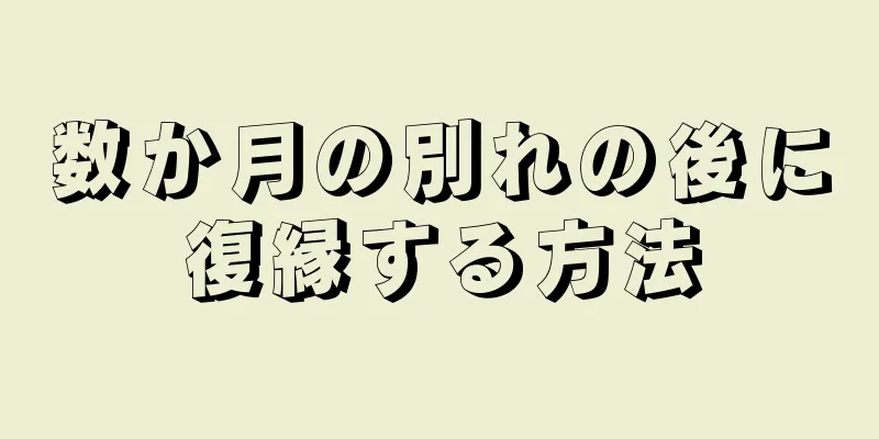 数か月の別れの後に復縁する方法