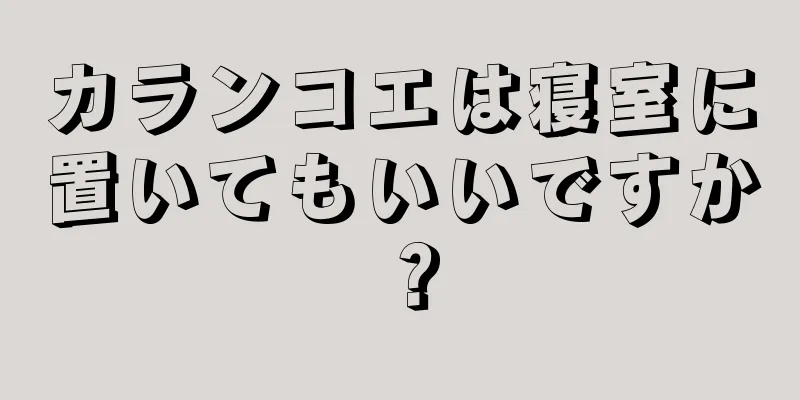 カランコエは寝室に置いてもいいですか？