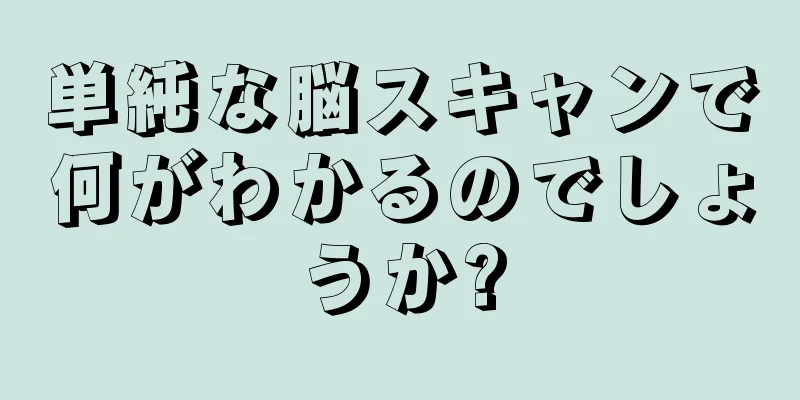 単純な脳スキャンで何がわかるのでしょうか?