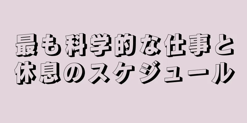 最も科学的な仕事と休息のスケジュール