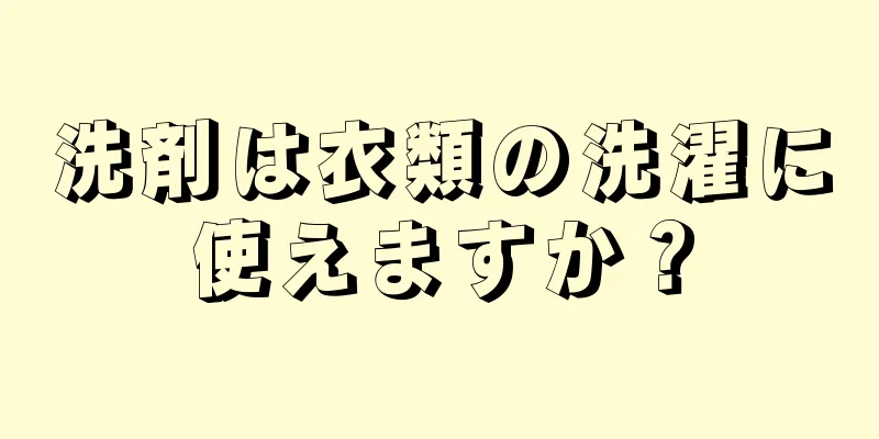 洗剤は衣類の洗濯に使えますか？