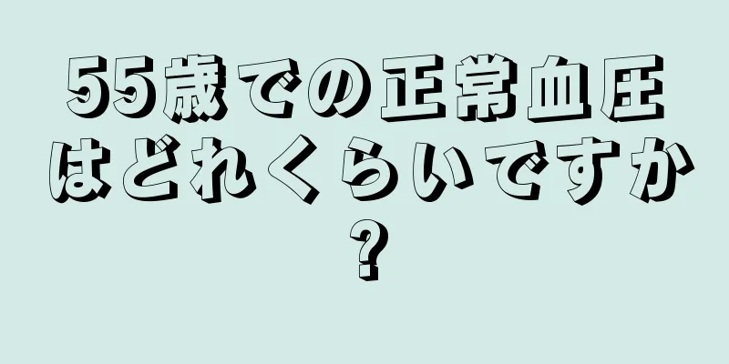 55歳での正常血圧はどれくらいですか?