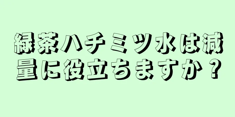 緑茶ハチミツ水は減量に役立ちますか？