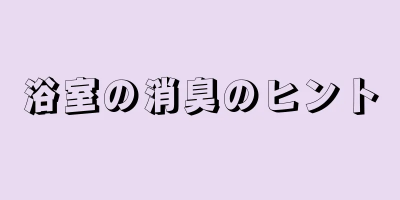 浴室の消臭のヒント