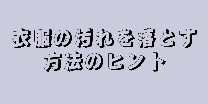 衣服の汚れを落とす方法のヒント