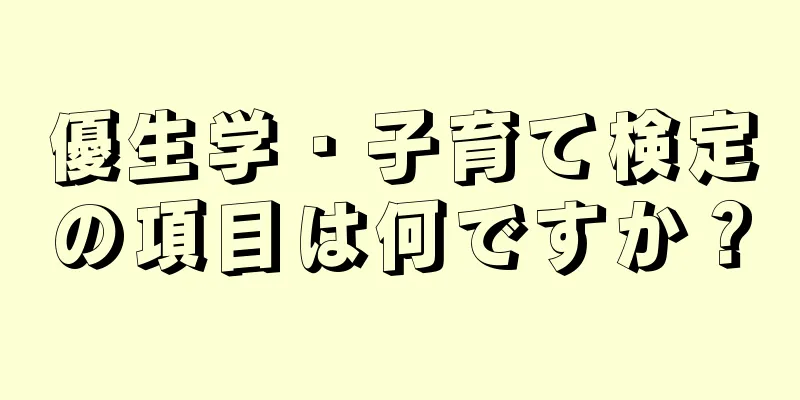 優生学・子育て検定の項目は何ですか？