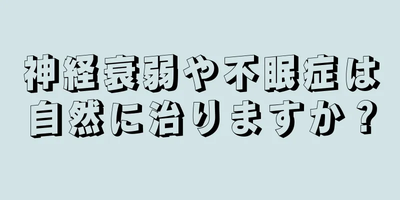 神経衰弱や不眠症は自然に治りますか？