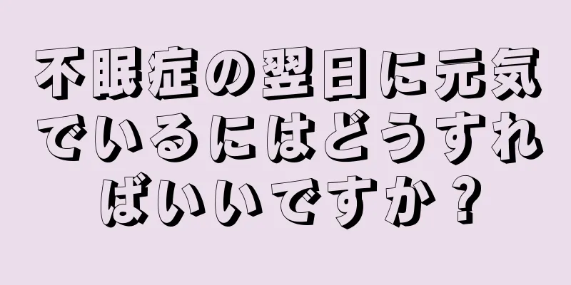 不眠症の翌日に元気でいるにはどうすればいいですか？