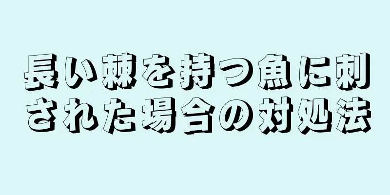 長い棘を持つ魚に刺された場合の対処法