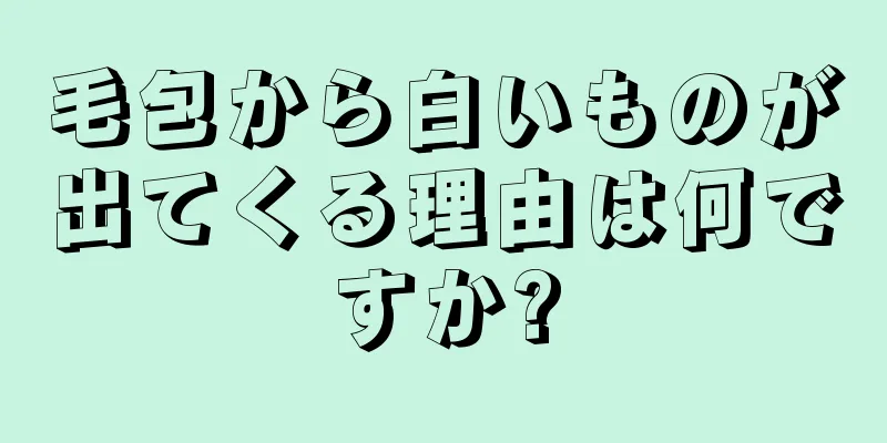 毛包から白いものが出てくる理由は何ですか?