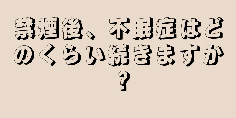 禁煙後、不眠症はどのくらい続きますか？