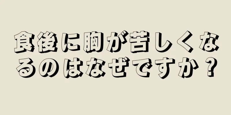 食後に胸が苦しくなるのはなぜですか？