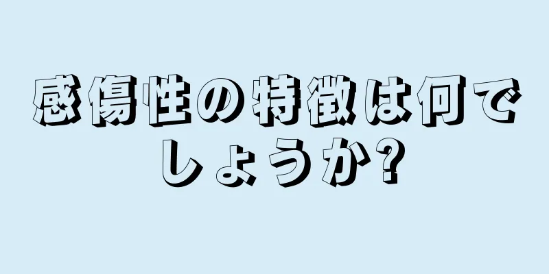 感傷性の特徴は何でしょうか?