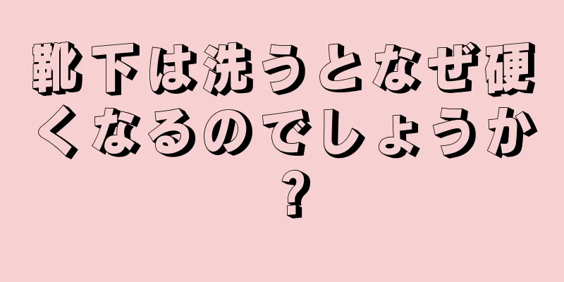 靴下は洗うとなぜ硬くなるのでしょうか？