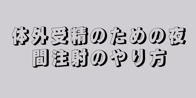 体外受精のための夜間注射のやり方