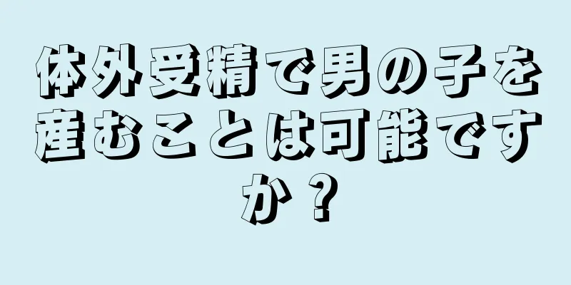 体外受精で男の子を産むことは可能ですか？