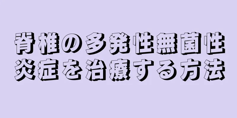 脊椎の多発性無菌性炎症を治療する方法