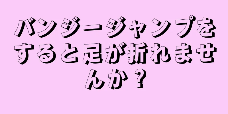 バンジージャンプをすると足が折れませんか？